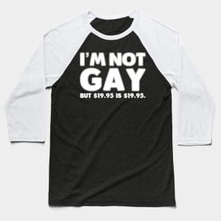 I'm Not Gay But $19.95 Is $19.95 Baseball T-Shirt